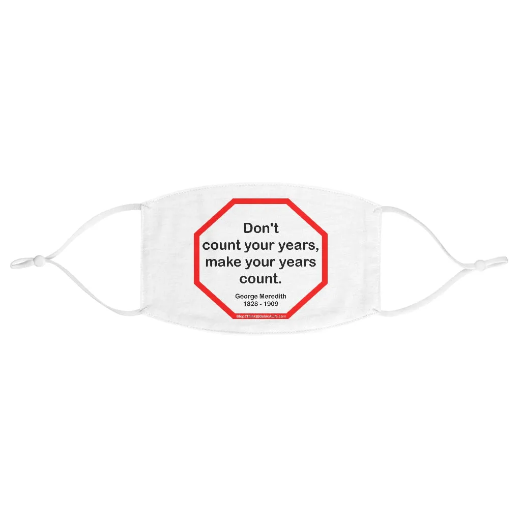 Don't count your years, make your years count.  -  George Meredith  1828 - 1909  - B4Uspeak Make a Statement Fabric Face Mask wht