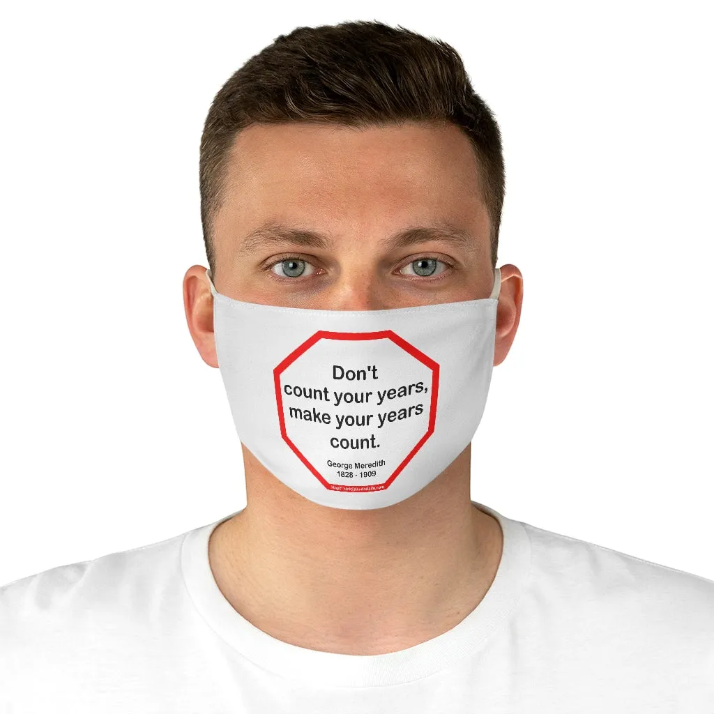 Don't count your years, make your years count.  -  George Meredith  1828 - 1909  - B4Uspeak Make a Statement Fabric Face Mask wht