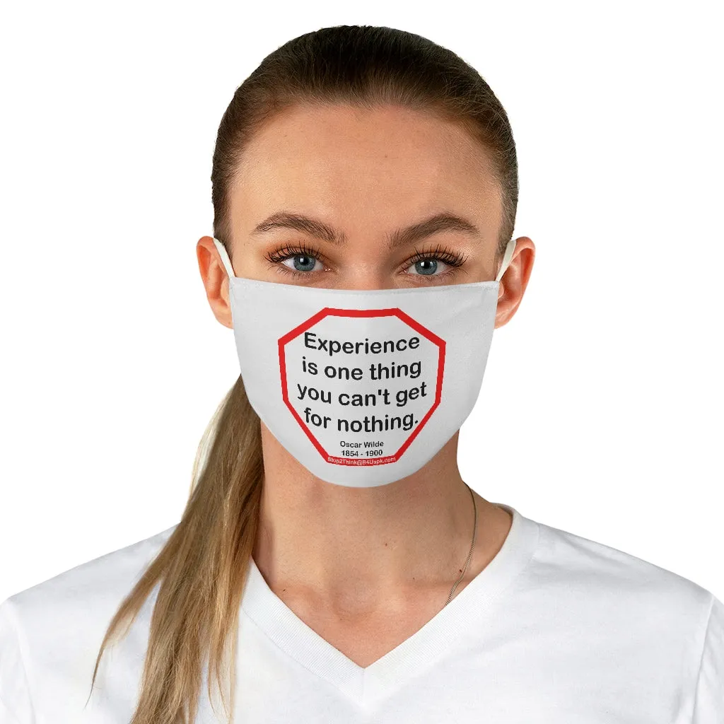 Experience is one thing you can't get for nothing.   -  Oscar Wilde 1854 - 1900  - B4Uspeak Make a Statement Fabric Face Mask wht