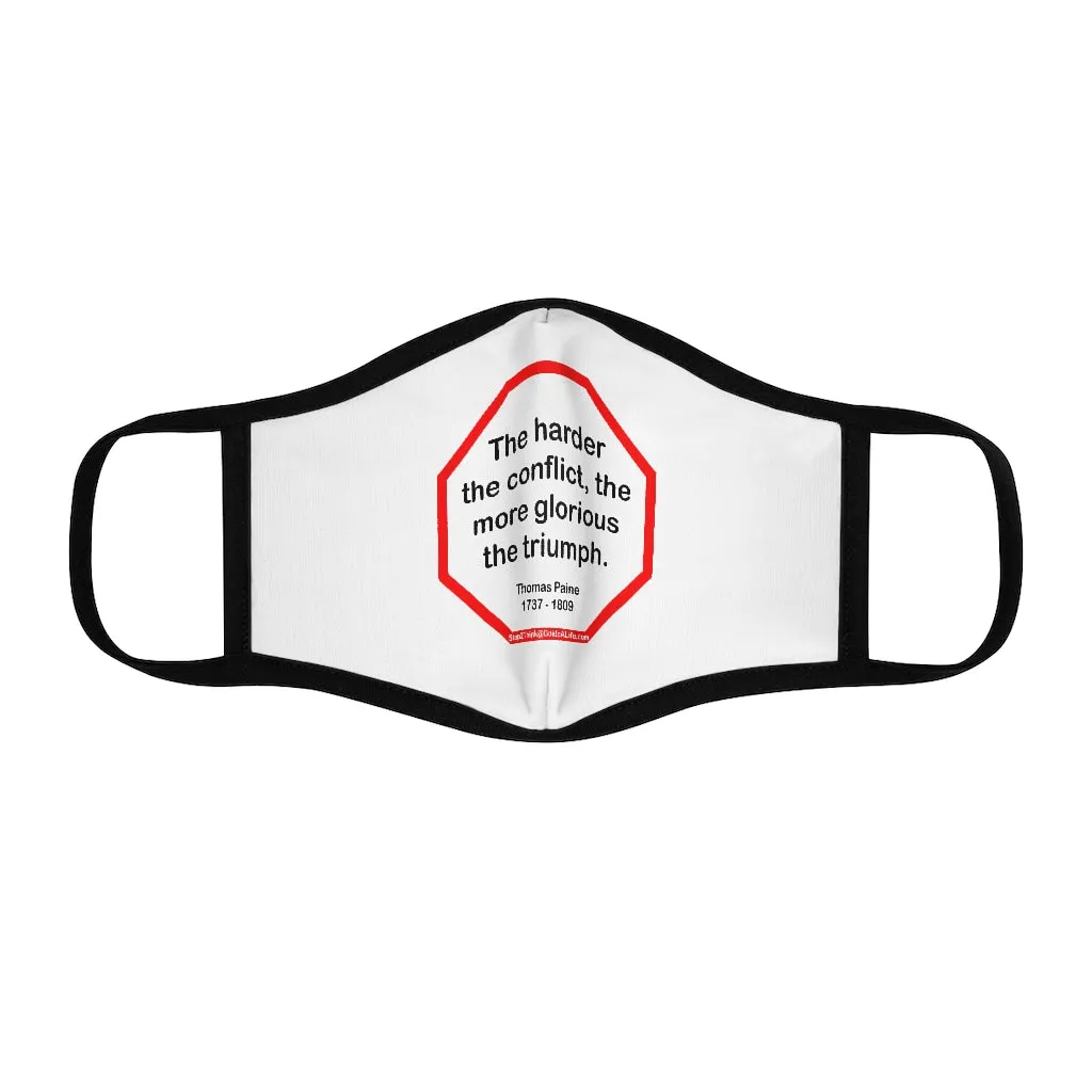 The harder the conflict, the more glorious the triumph.  -  Thomas Paine  1737 - 1809   ---   Stop2Think Before You Speak, Make a Statement Face Mask   ---   Fitted Polyester Face Mask